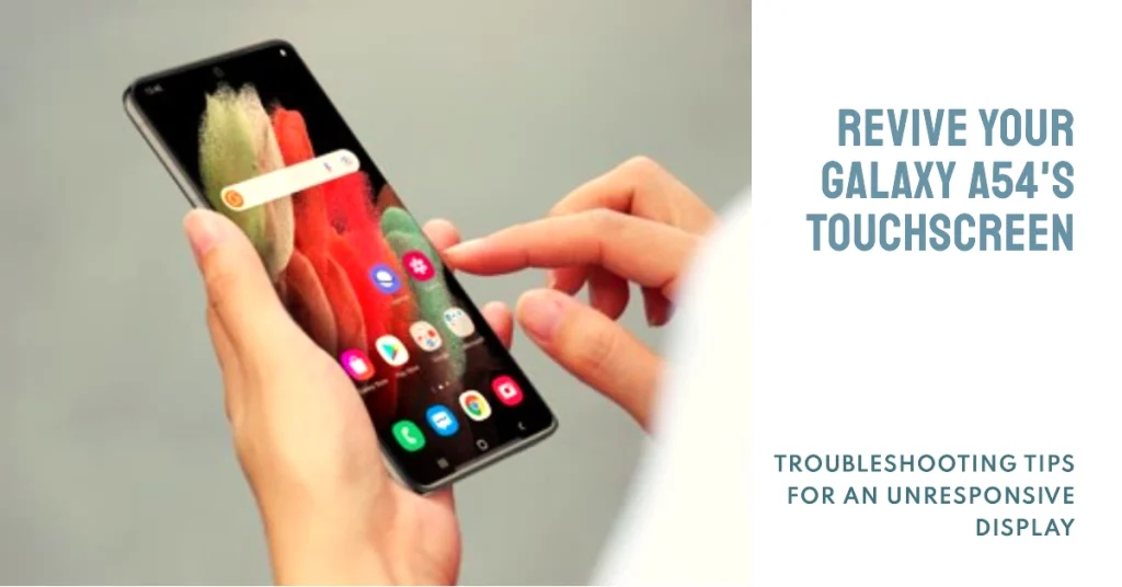 Resurrecting Your Touchscreen: Troubleshooting Galaxy A54's Unresponsive Display 2 Troubleshooting Galaxy A54's Unresponsive Display